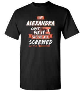 Alexandra Custom Name Gift If Alexandra Can't Fix It We're All Screwed - T-Shirt