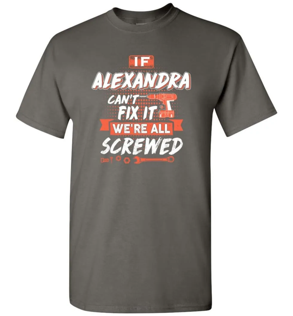 Alexandra Custom Name Gift If Alexandra Can't Fix It We're All Screwed - T-Shirt